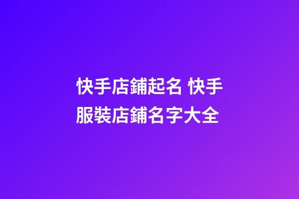 快手店鋪起名 快手服裝店鋪名字大全-第1張-店鋪起名-玄機派
